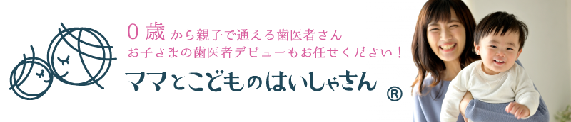 ママとこどものはいしゃさん 0歳から親子で通える歯医者さん！お子さまの歯医者デビューもお任せください！